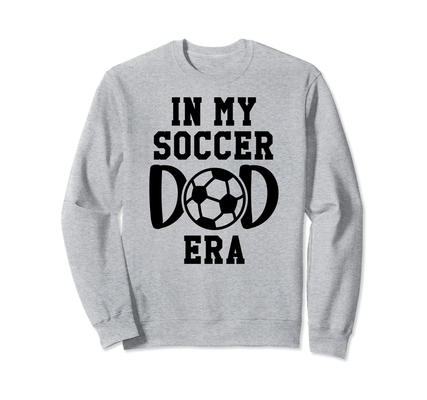 My Soccer Dad Era Soccer Dads My Sweatshirt - Novelty Apparel Men Women - T-Shirt, Sweatshirt, Hoodie