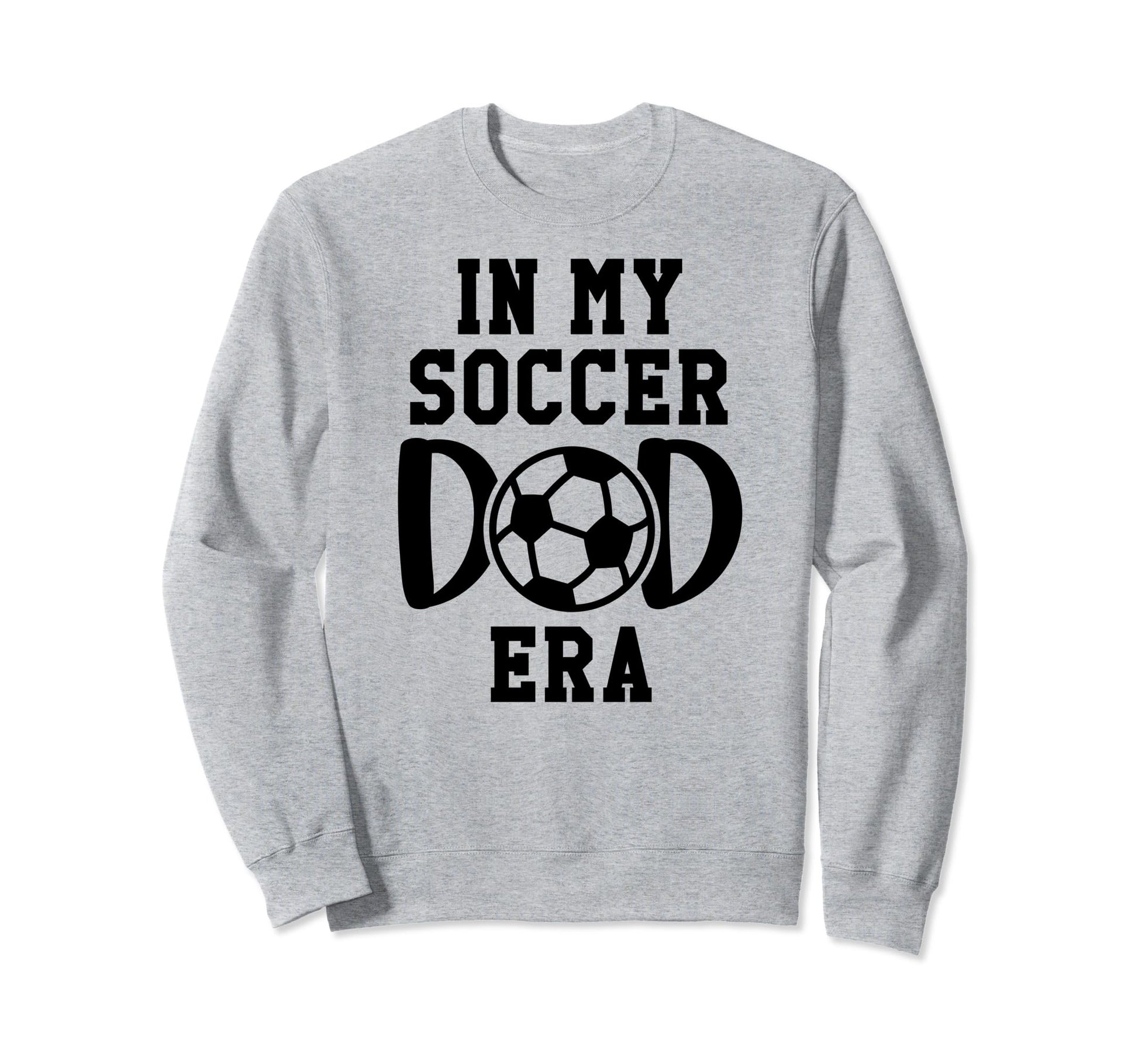 My Soccer Dad Era Soccer Dads My Sweatshirt - Novelty Apparel Men Women - T-Shirt, Sweatshirt, Hoodie