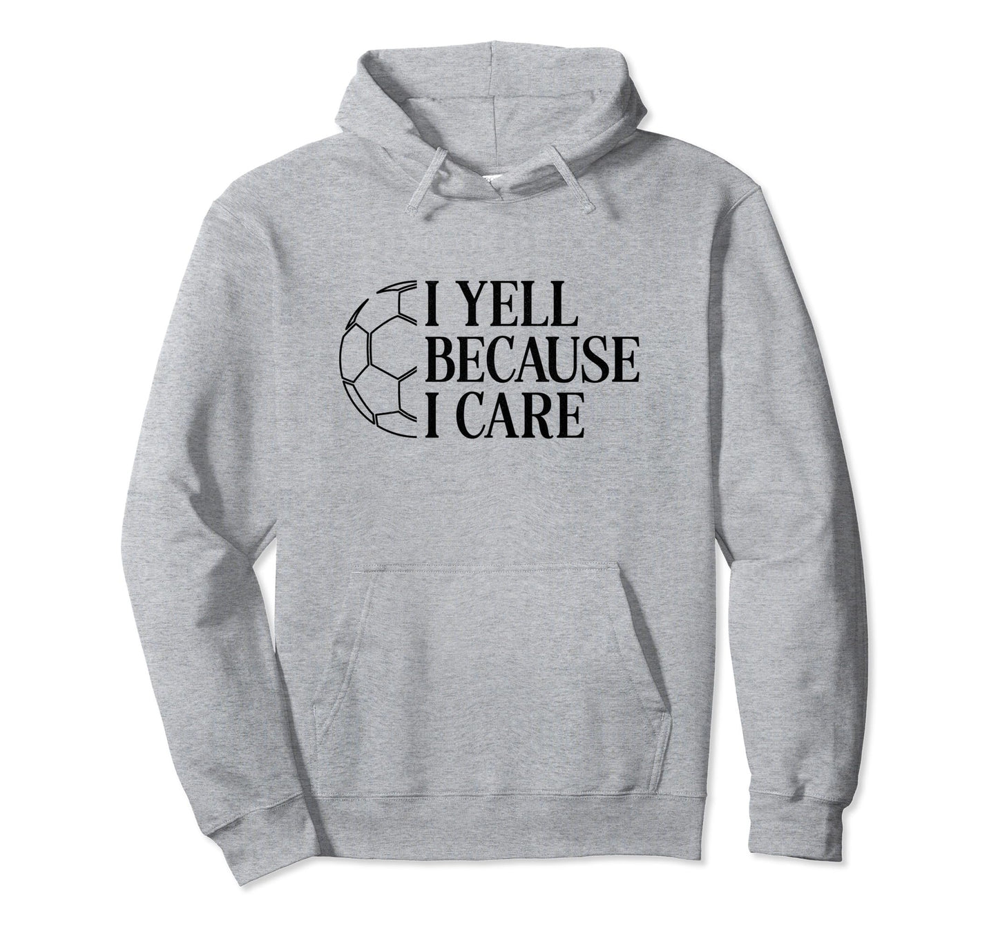 I Yell Because I Care Soccer Dad Mom Fan Hoodie - Fun Novelty Design Unisex - T-Shirt, Sweatshirt, Hoodie