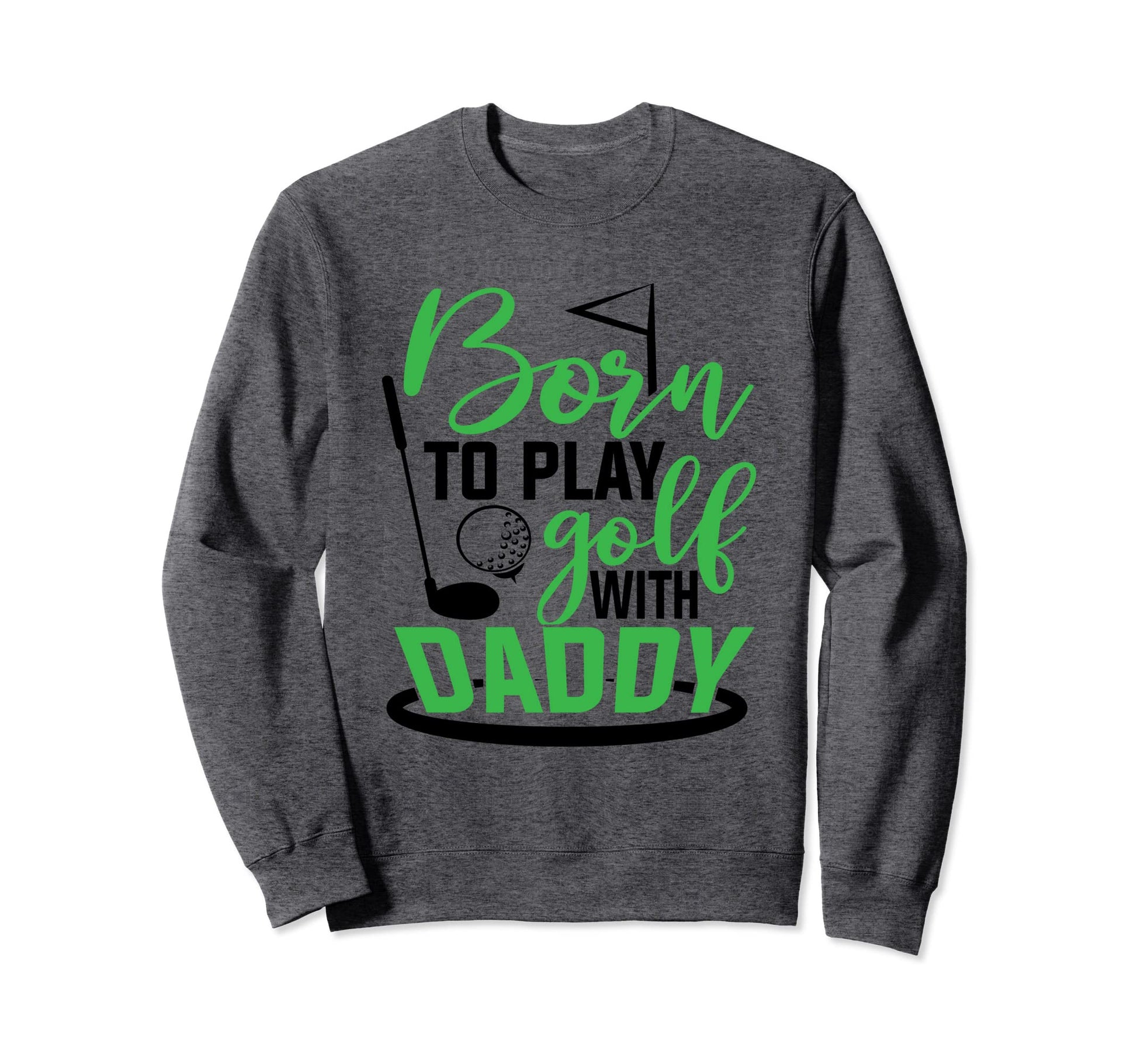 Golfers Scoring Born To Play Golf Dad Sweatshirt - Trendy Graphic Unisex - T-Shirt, Sweatshirt, Hoodie