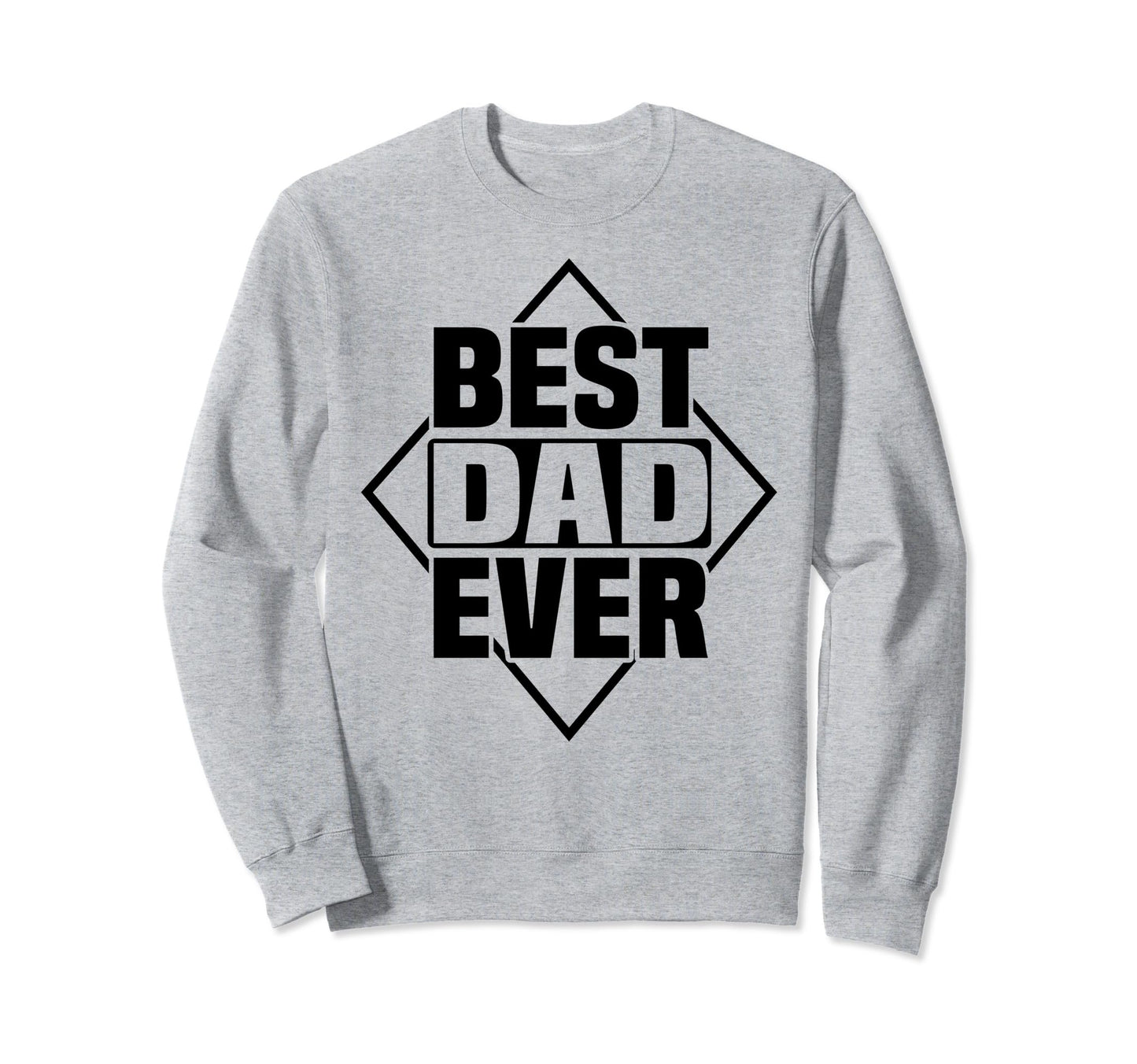 Best Dad Ever Fathers Day Funny Sweatshirt - Streetwear Style Unisex - T-Shirt, Sweatshirt, Hoodie