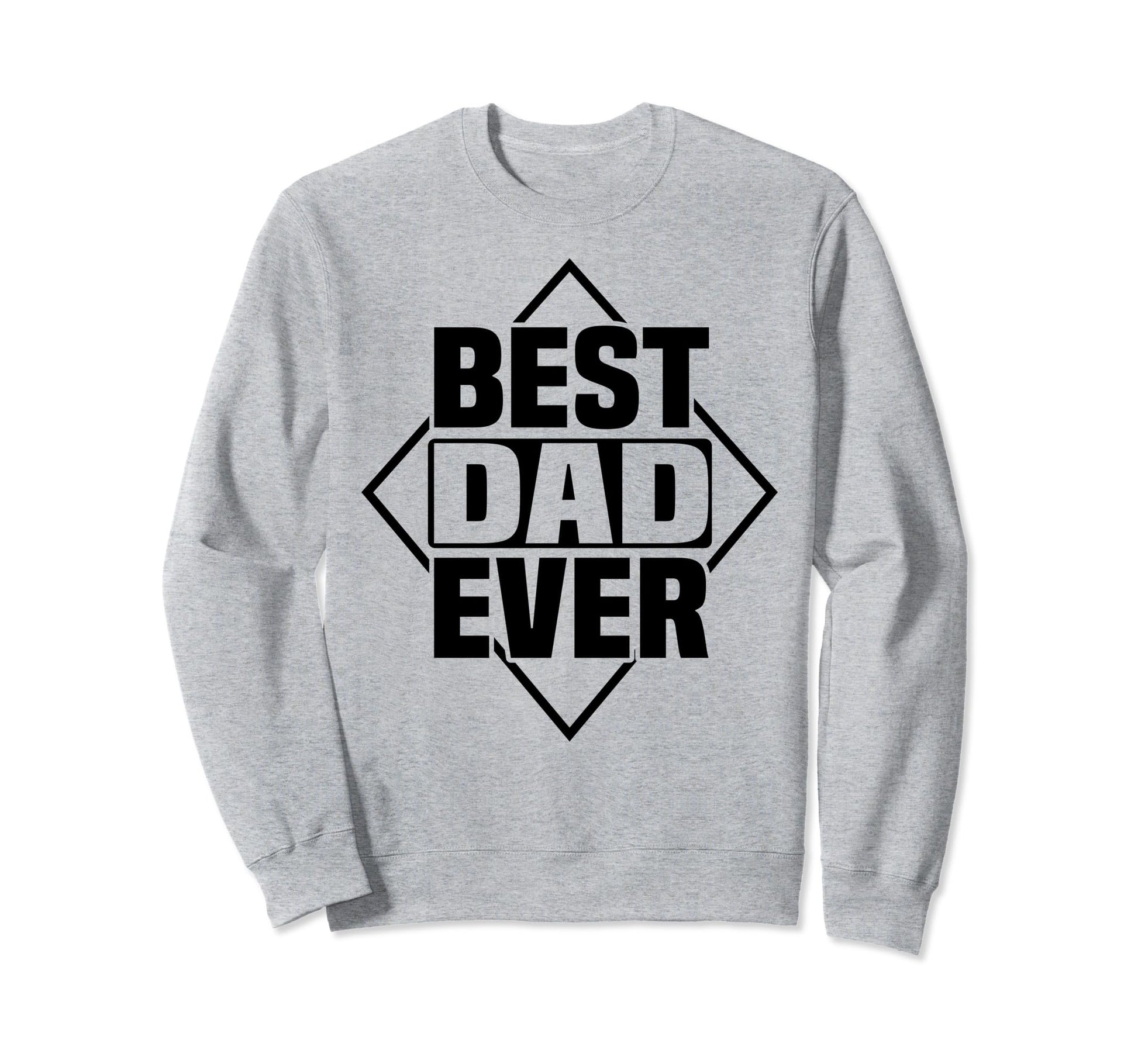 Best Dad Ever Fathers Day Funny Sweatshirt - Streetwear Style Unisex - T-Shirt, Sweatshirt, Hoodie