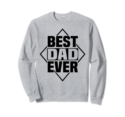 Best Dad Ever Fathers Day Funny Sweatshirt - Streetwear Style Unisex - T-Shirt, Sweatshirt, Hoodie