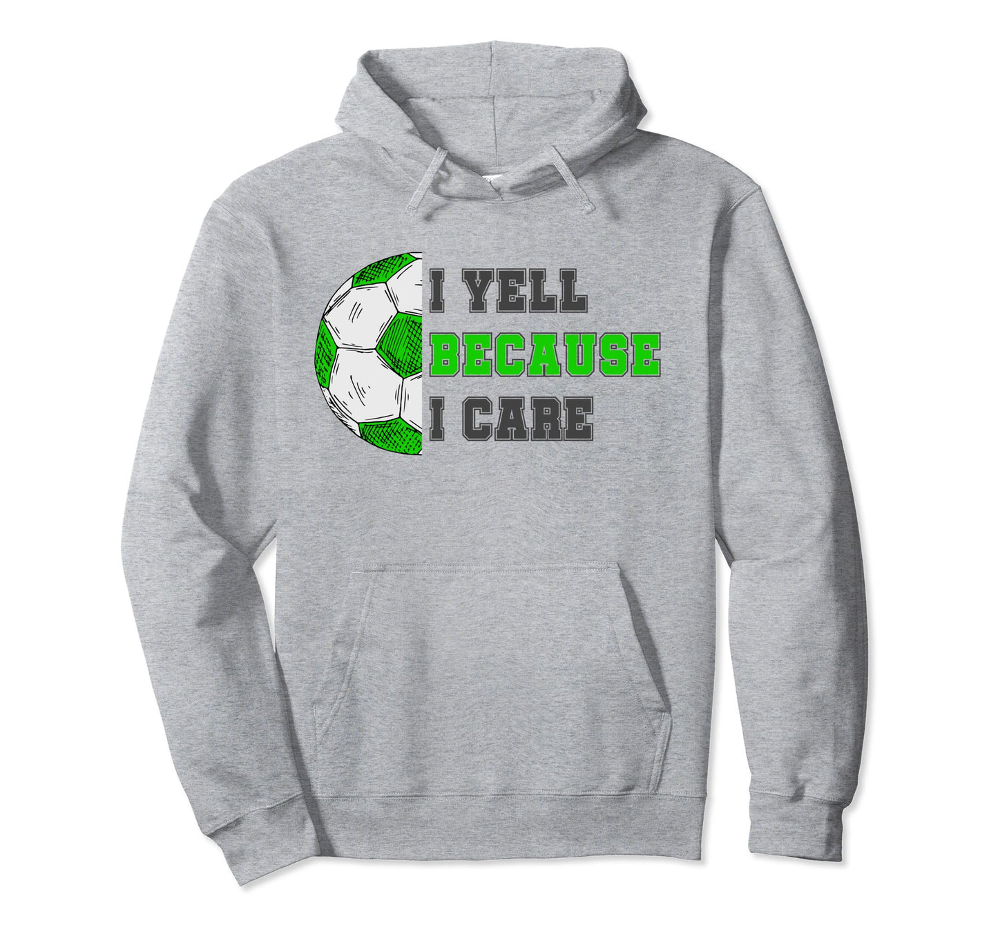 I Yell Because I Care Soccer Dad Hoodie - Fun Novelty Design Men Women - T-Shirt, Sweatshirt, Hoodie