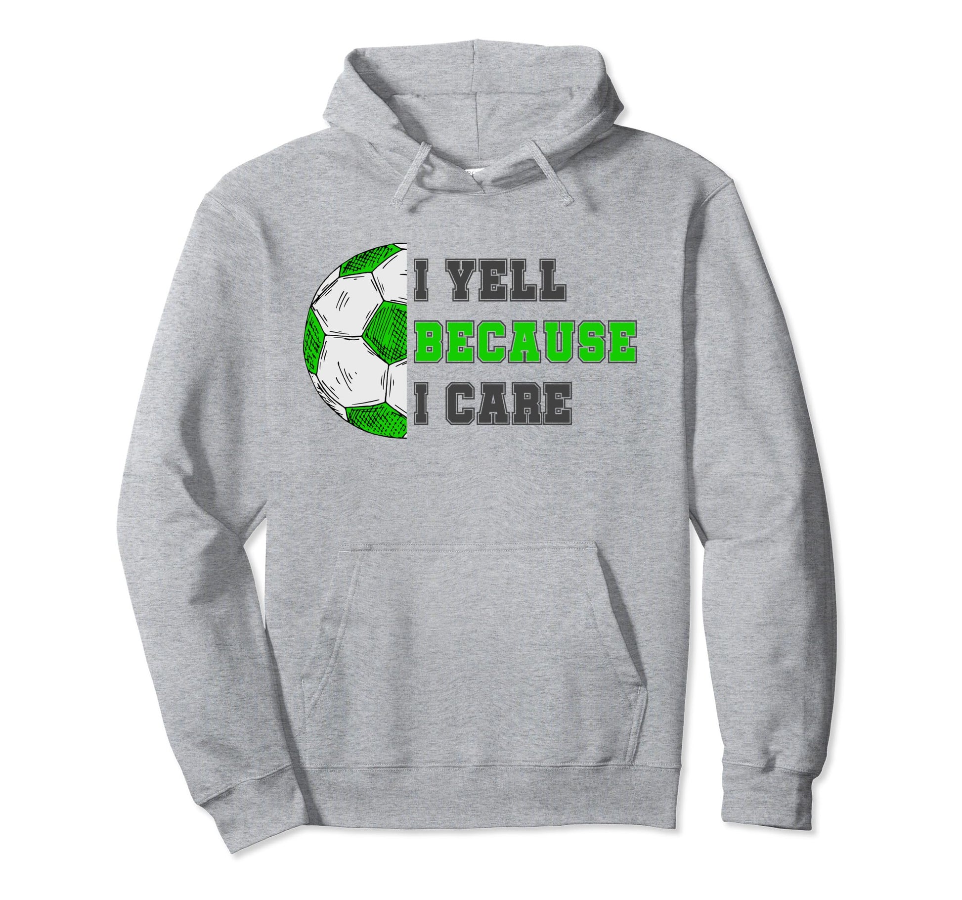 I Yell Because I Care Soccer Dad Hoodie - Fun Novelty Design Men Women - T-Shirt, Sweatshirt, Hoodie