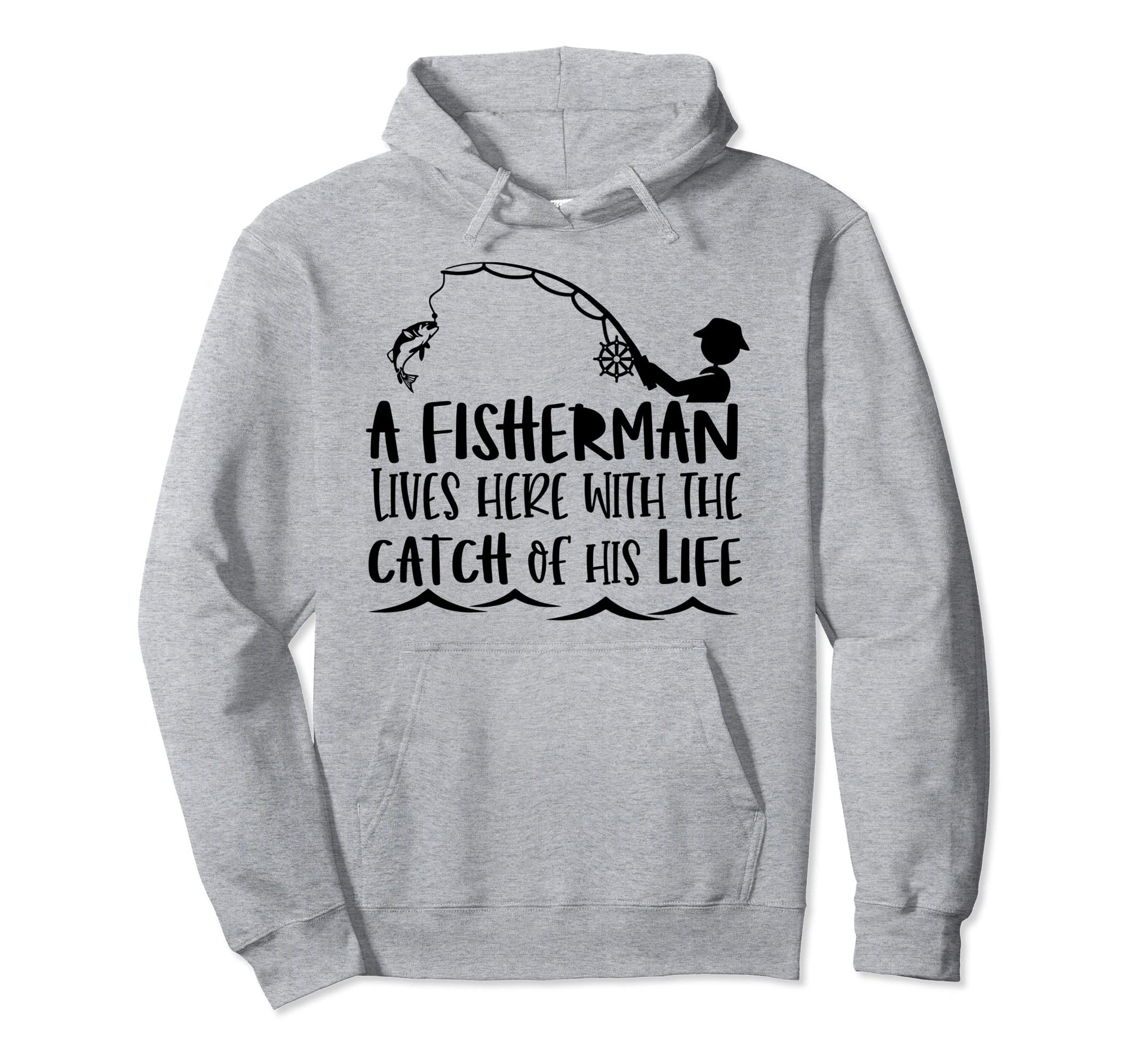 Fisherman Lives Here Catch His Life Hoodie - Casual Everyday Wear Unisex - T-Shirt, Sweatshirt, Hoodie