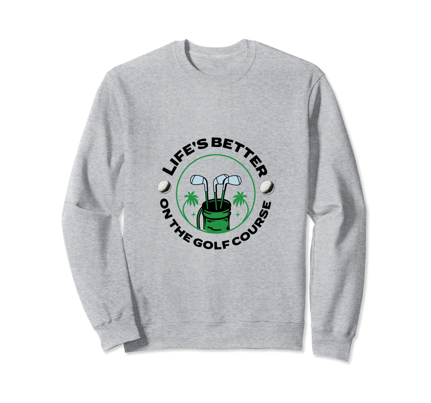 Lifes Better Golf Course Golfer Sweatshirt - Custom Art Print Men Women - T-Shirt, Sweatshirt, Hoodie