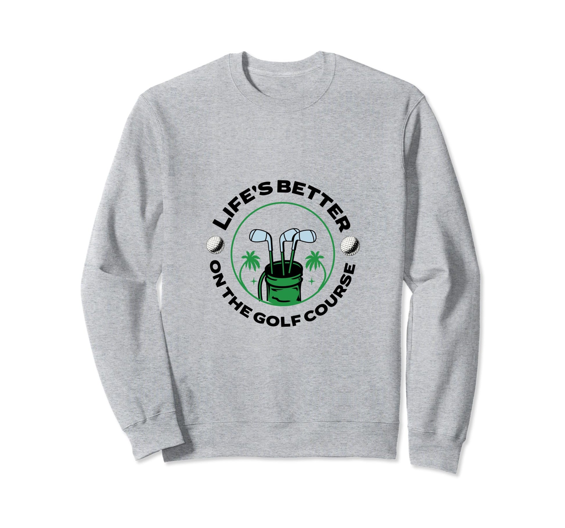 Lifes Better Golf Course Golfer Sweatshirt - Custom Art Print Men Women - T-Shirt, Sweatshirt, Hoodie