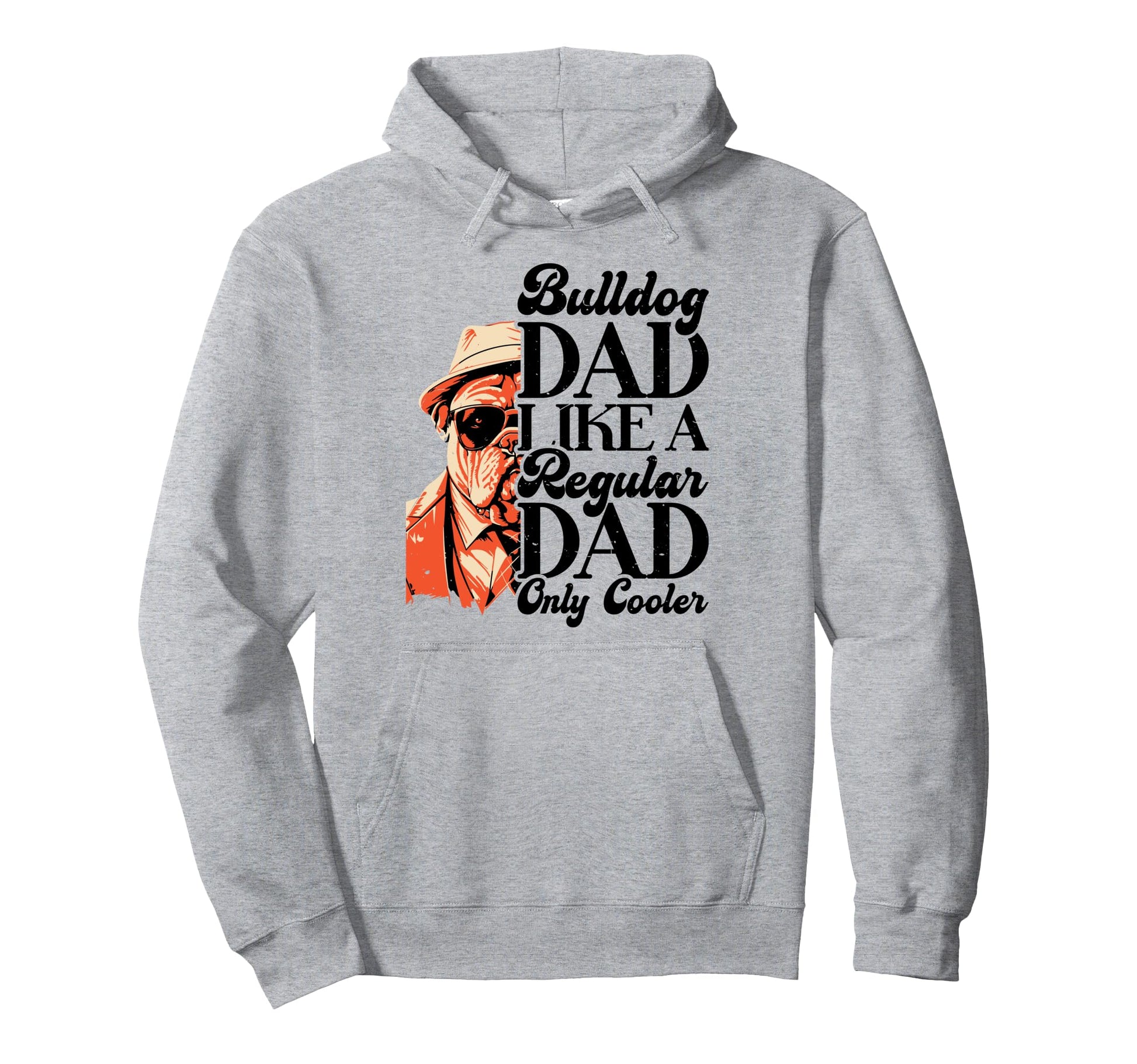 Bulldog Dad Like Regular Dad Only Hoodie - Streetwear Style for Adults - T-Shirt, Sweatshirt, Hoodie