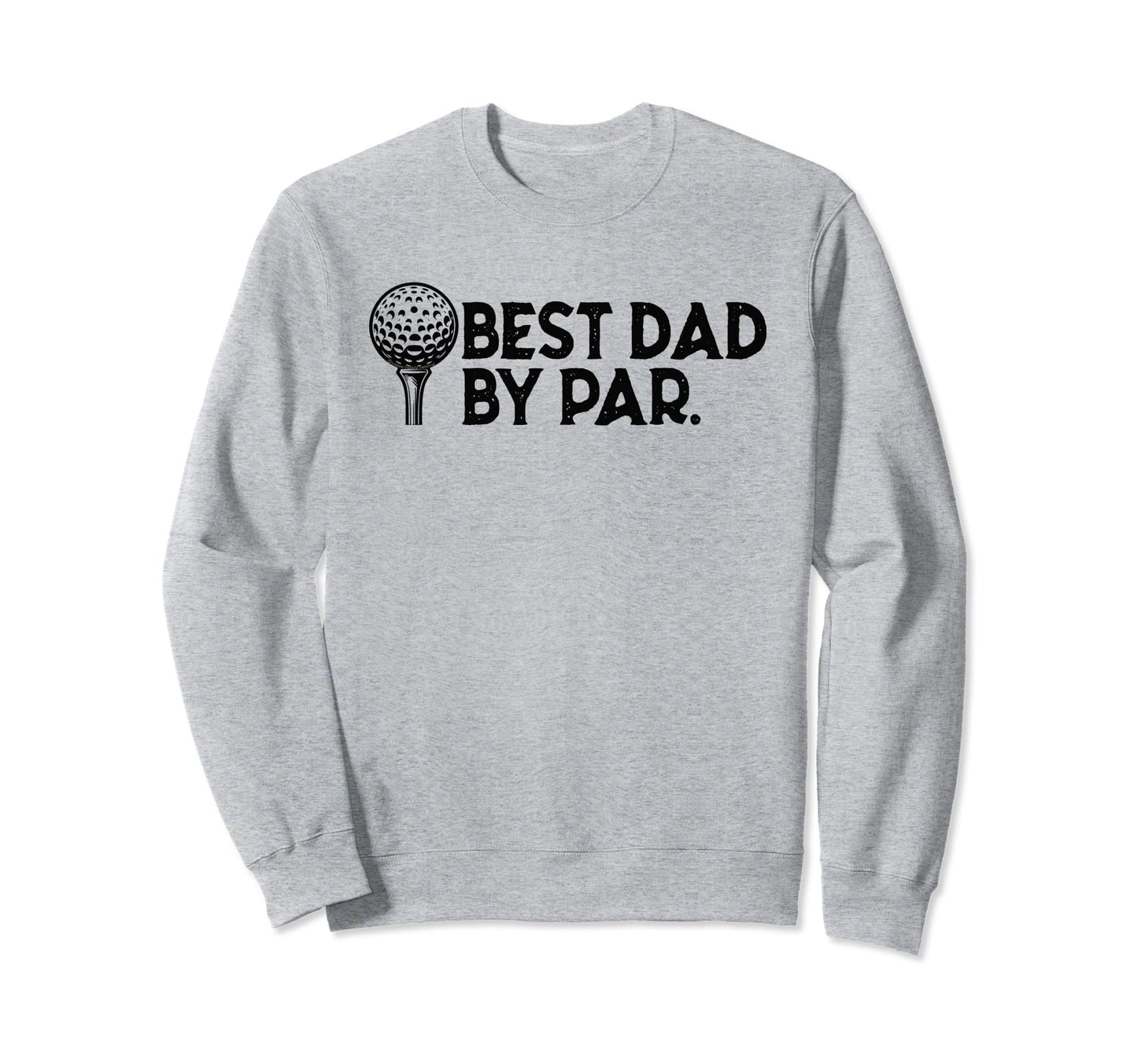 Golf Dad Best Dad Par Fathers Day Sweatshirt - Graphic Print for Adults - T-Shirt, Sweatshirt, Hoodie