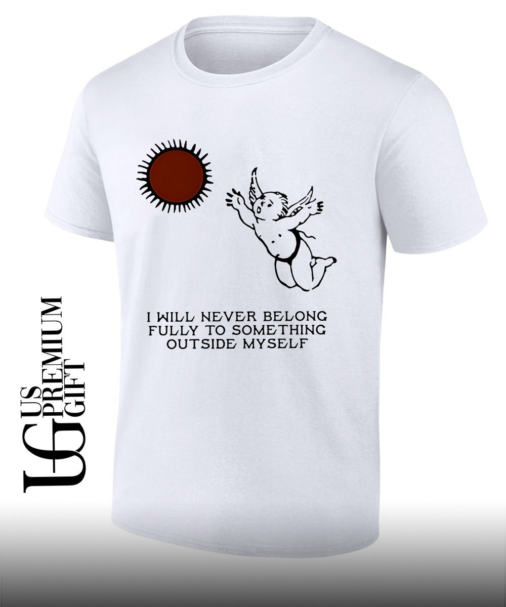 Angel I will never belong fully to some thing outside myself shirt Unisex T-shirt, Sweatshirt, Hoodie, Long Sleeve Tee - T-Shirt, Sweatshirt, Hoodie