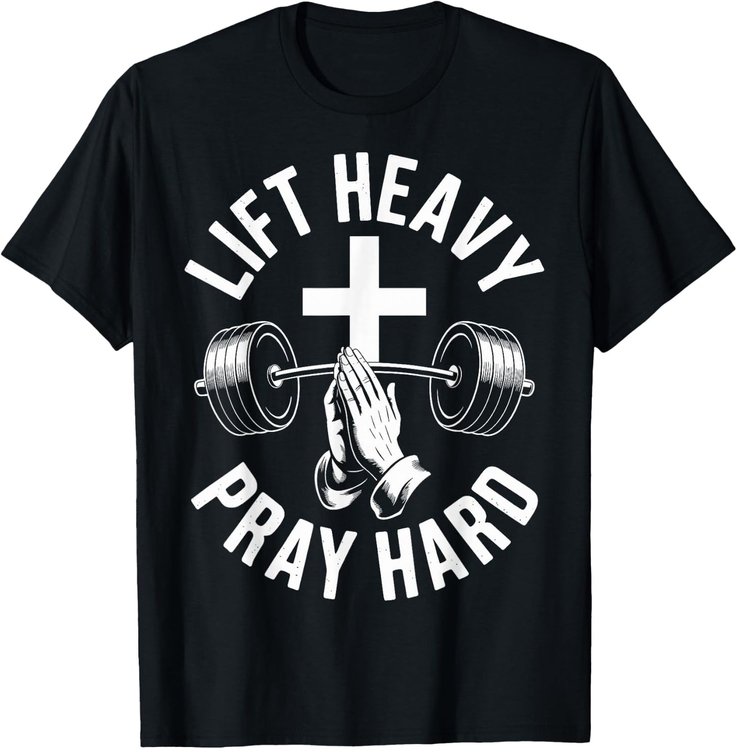 Lift Heavy Pray Hard Christian Strength Gym T-Shirt Unisex T-shirt, Sweatshirt, Hoodie, Long Sleeve Tee - T-Shirt, Sweatshirt, Hoodie