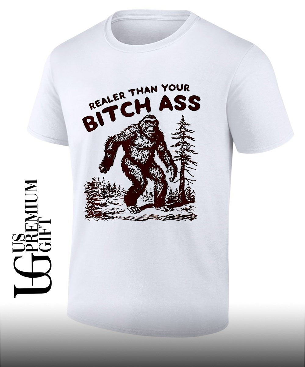 Bigfoot Realer Than Your Bitch Ass Bigfoot shirt Unisex T-shirt, Sweatshirt, Hoodie, Long Sleeve Tee - T-Shirt, Sweatshirt, Hoodie