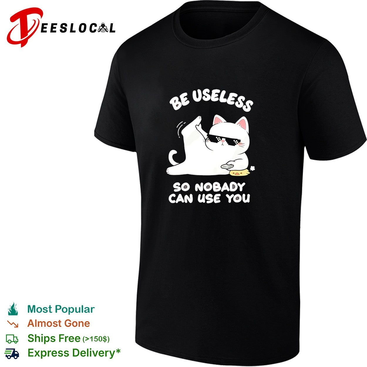 Cat wearing sunglasses be useless so nobody can use you shirt Unisex T-shirt, Sweatshirt, Hoodie, Long Sleeve Tee - T-Shirt, Sweatshirt, Hoodie