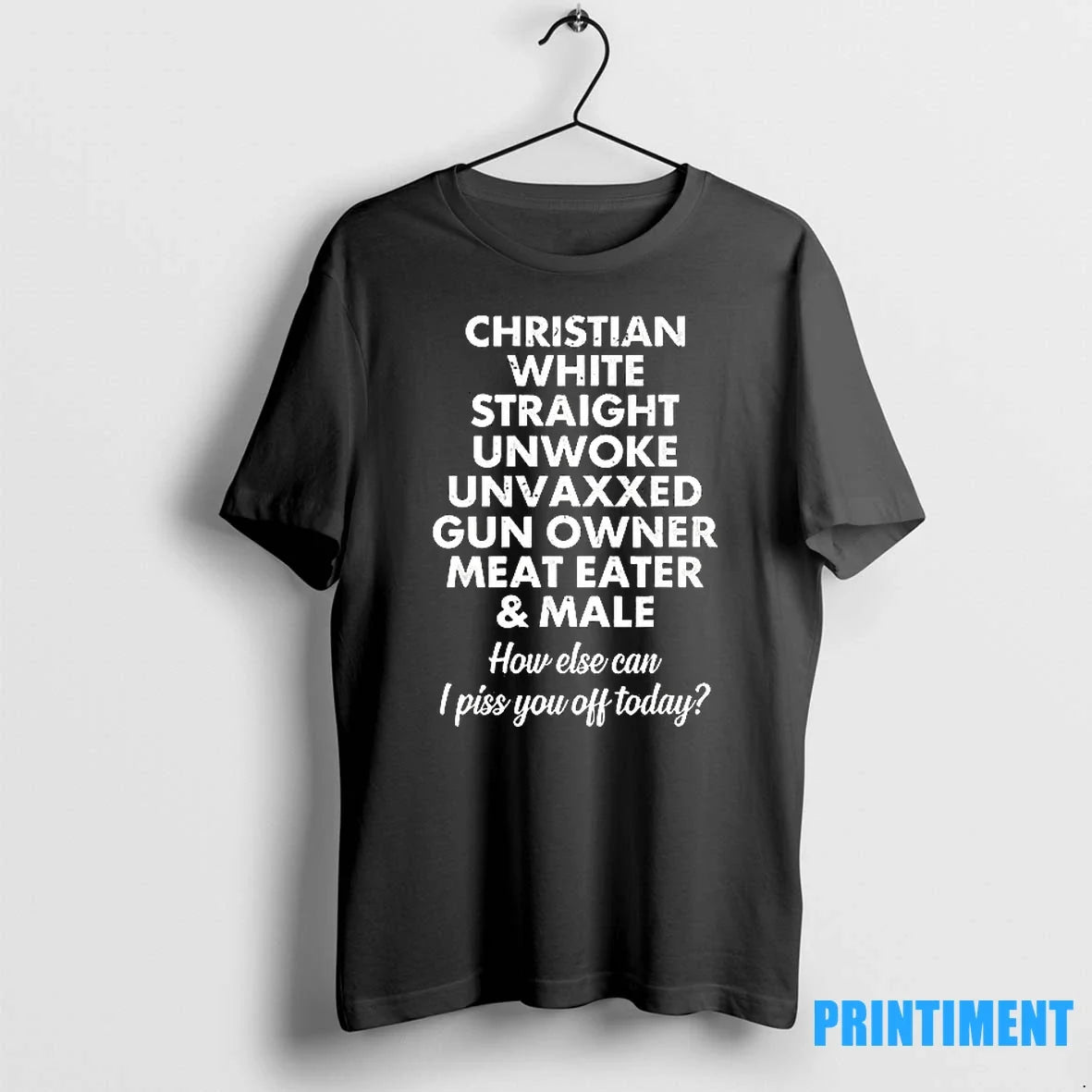Christian White Straight Unwoke Unvaxxed Gun Owner Meat Eater Male How Else Can I Piss T-Shirts, Hoodie, Sweatshirt - T-Shirt, Sweatshirt, Hoodie