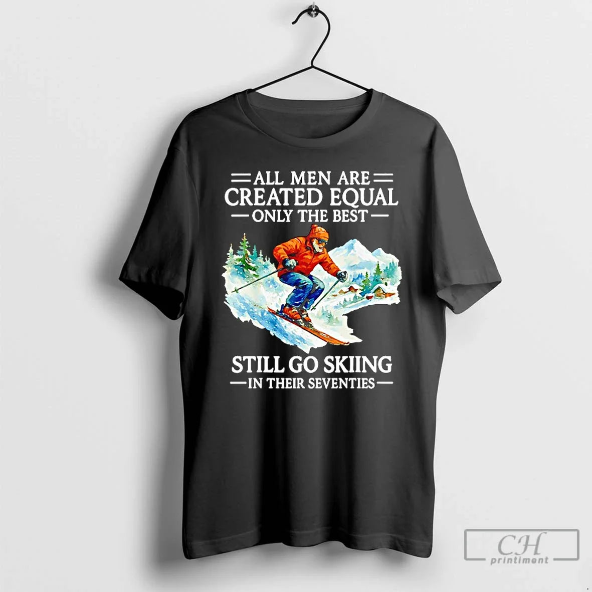 Classic All Are Created Equal Only Best Still Go Skiing Their Seventies T-Shirts, Hoodie, Sweatshirt - T-Shirt, Sweatshirt, Hoodie