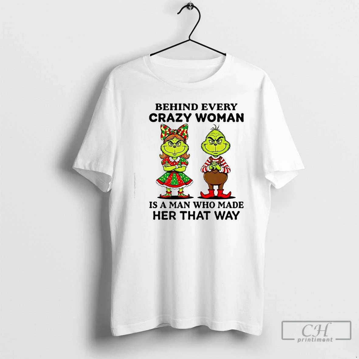 Classic Behind Every Crazy Woman Is Man Who Made Her That Way Grinch T-Shirts, Hoodie, Sweatshirt - T-Shirt, Sweatshirt, Hoodie