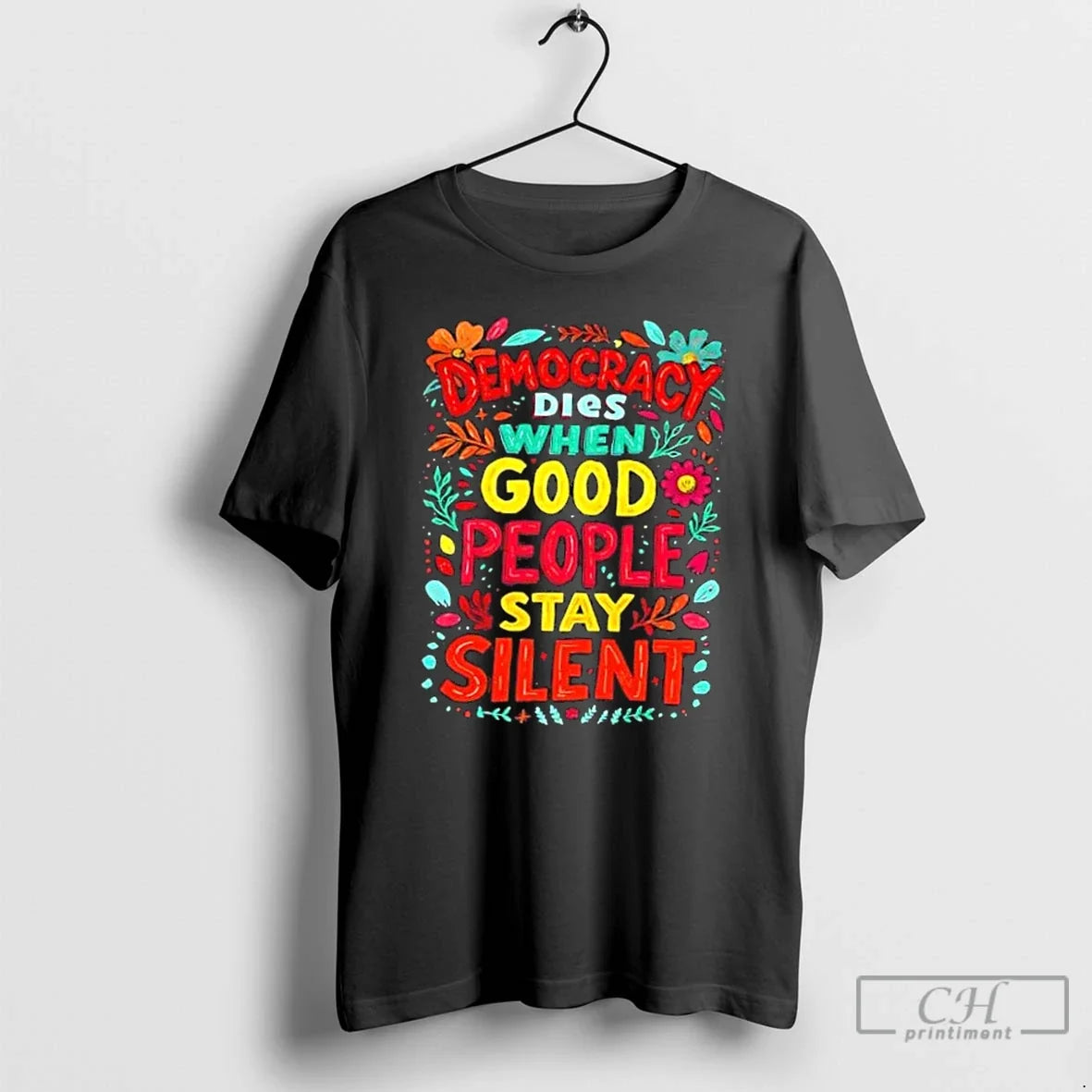 Classic Democracy Dies When Good People Stay Silent Floral T-Shirts, Hoodie, Sweatshirt - T-Shirt, Sweatshirt, Hoodie