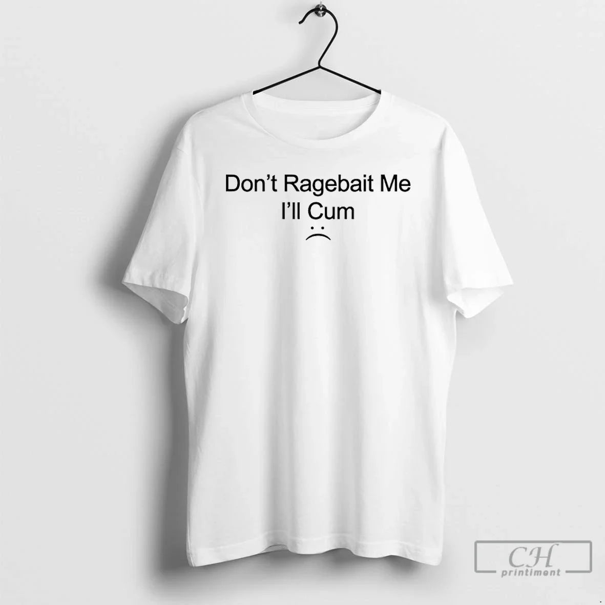 Classic Dont Ragebait Me Ill Cum T-Shirts, Hoodie, Sweatshirt - T-Shirt, Sweatshirt, Hoodie