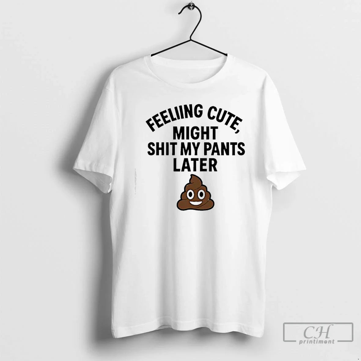 Classic Feeling Cute Might Sht My Pants Later T-Shirts, Hoodie, Sweatshirt - T-Shirt, Sweatshirt, Hoodie