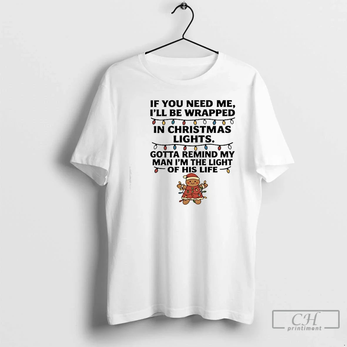 Classic Gingerbread If You Need Me Ill Be Wrapped Lights T-Shirts, Hoodie, Sweatshirt - T-Shirt, Sweatshirt, Hoodie