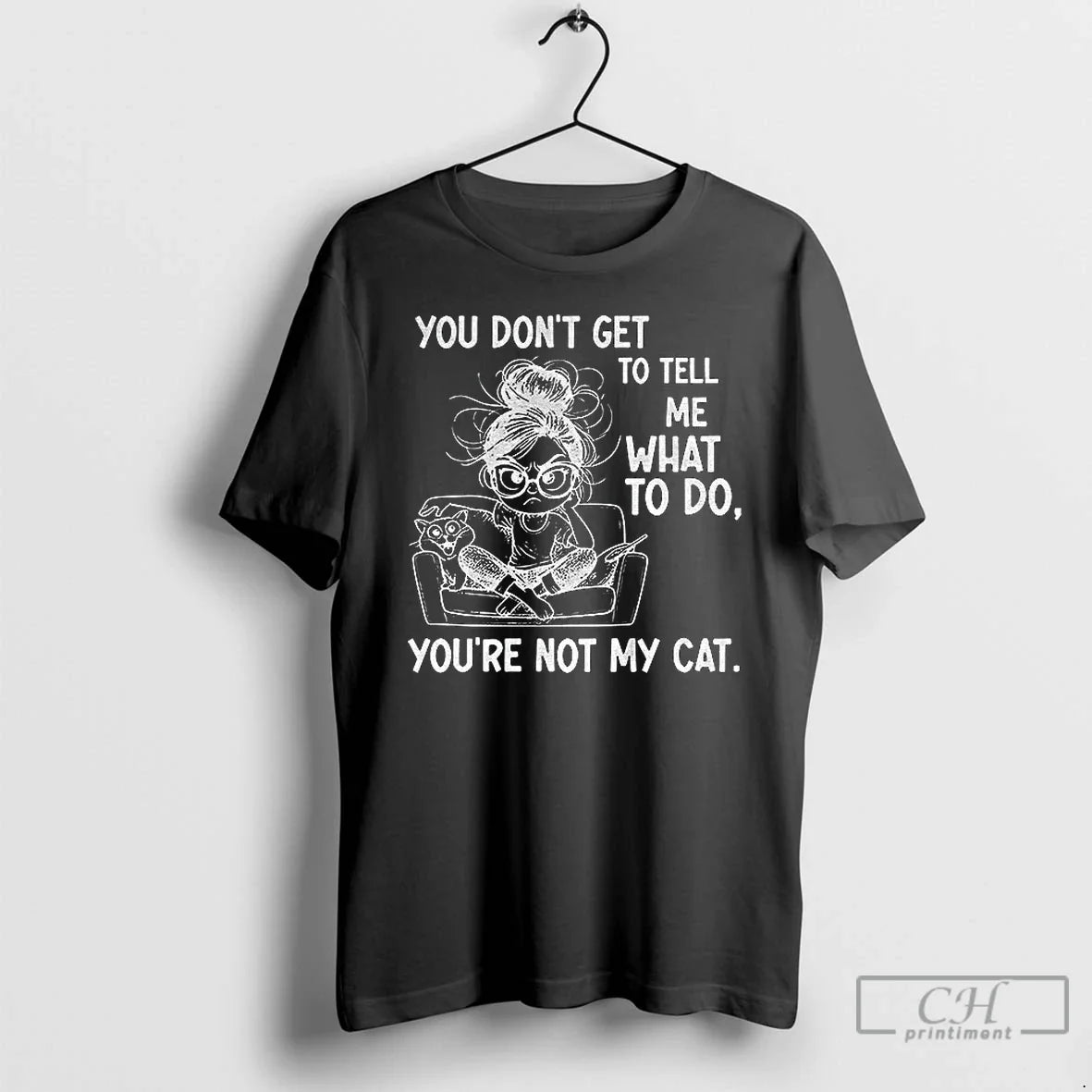 Classic Girl You Dont Get Tell Me What Do Youre Not My Cat T-Shirts, Hoodie, Sweatshirt - T-Shirt, Sweatshirt, Hoodie