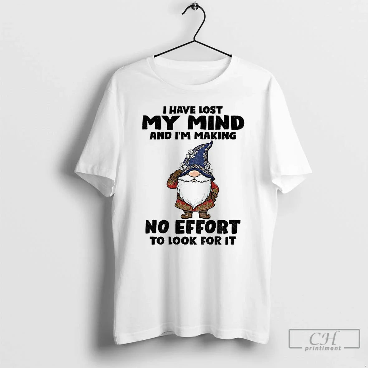 Classic Gnome I Have Lost My Mind Im Making No Effort T-Shirts, Hoodie, Sweatshirt - T-Shirt, Sweatshirt, Hoodie