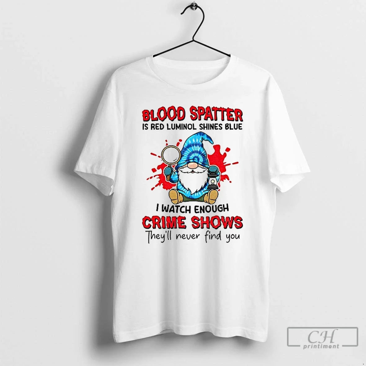 Classic Gnome Blood Spatter Is Red Luminol Shines Blue I Watch Enough Crime Shows Theyll T-Shirts, Hoodie, Sweatshirt - T-Shirt, Sweatshirt, Hoodie