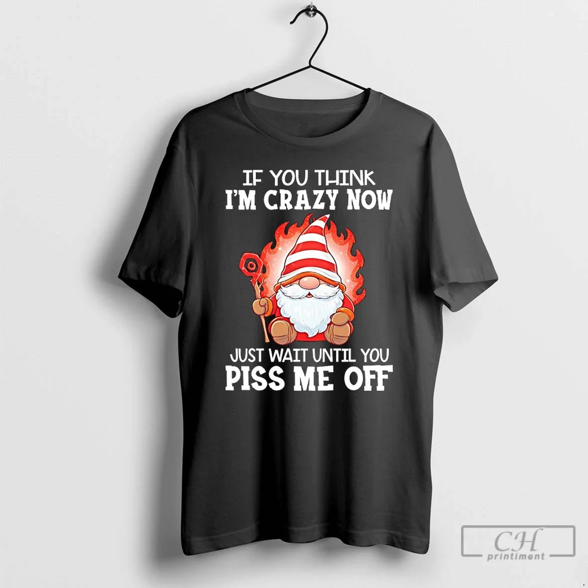 Classic Gnome If You Think Im Crazy Now Just Wait Until You Piss Me Off T-Shirts, Hoodie, Sweatshirt - T-Shirt, Sweatshirt, Hoodie
