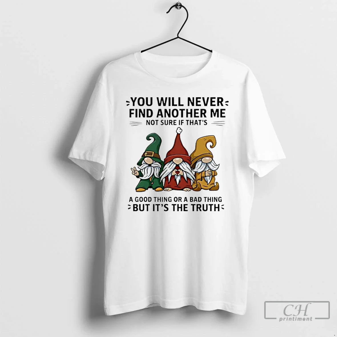 Classic Gnome You Will Never Find Another Me Not Sure If Thats Good Thing T-Shirts, Hoodie, Sweatshirt - T-Shirt, Sweatshirt, Hoodie