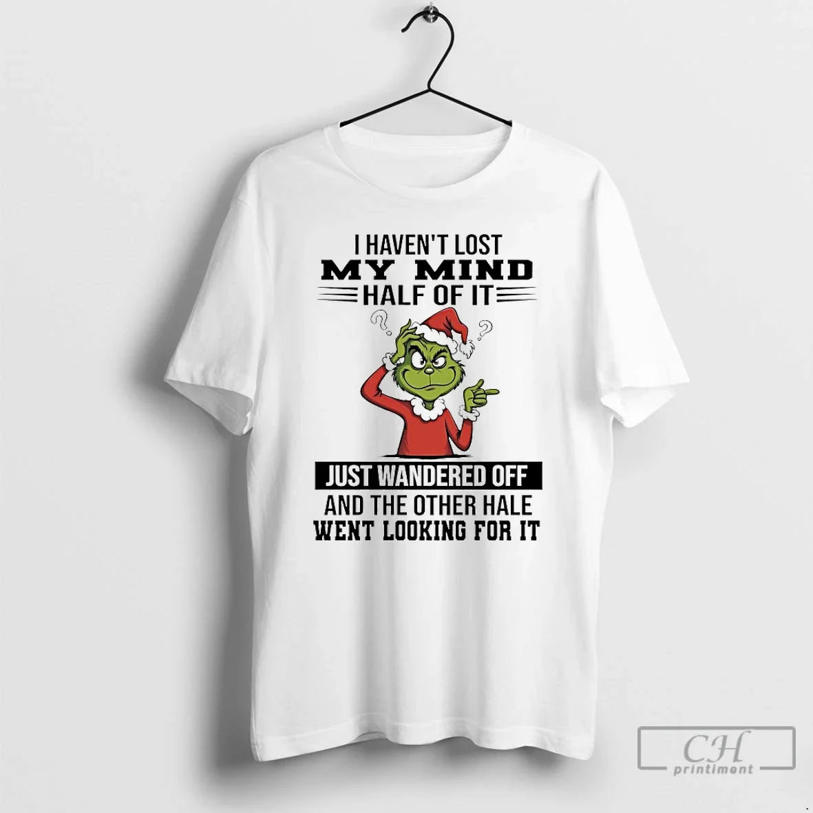 Classic Grinch I Havent Lost My Mind Half Just Wandered Off 2025 T-Shirts, Hoodie, Sweatshirt - T-Shirt, Sweatshirt, Hoodie