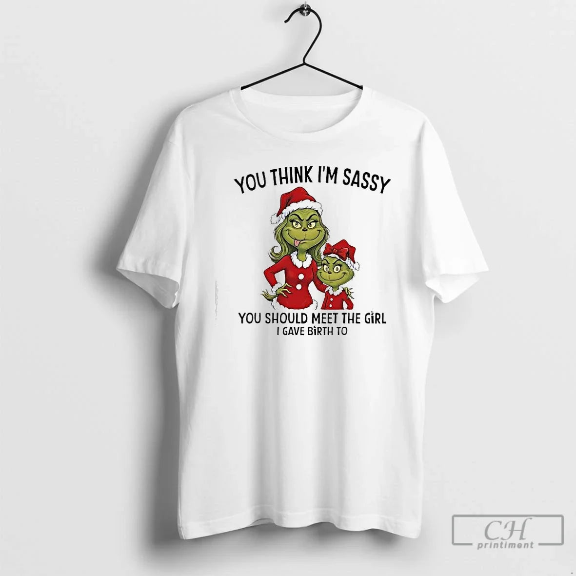Classic Grinch Xmas You Think Im Sassy You Should Meet Girl I Gave Birth T-Shirts, Hoodie, Sweatshirt - T-Shirt, Sweatshirt, Hoodie