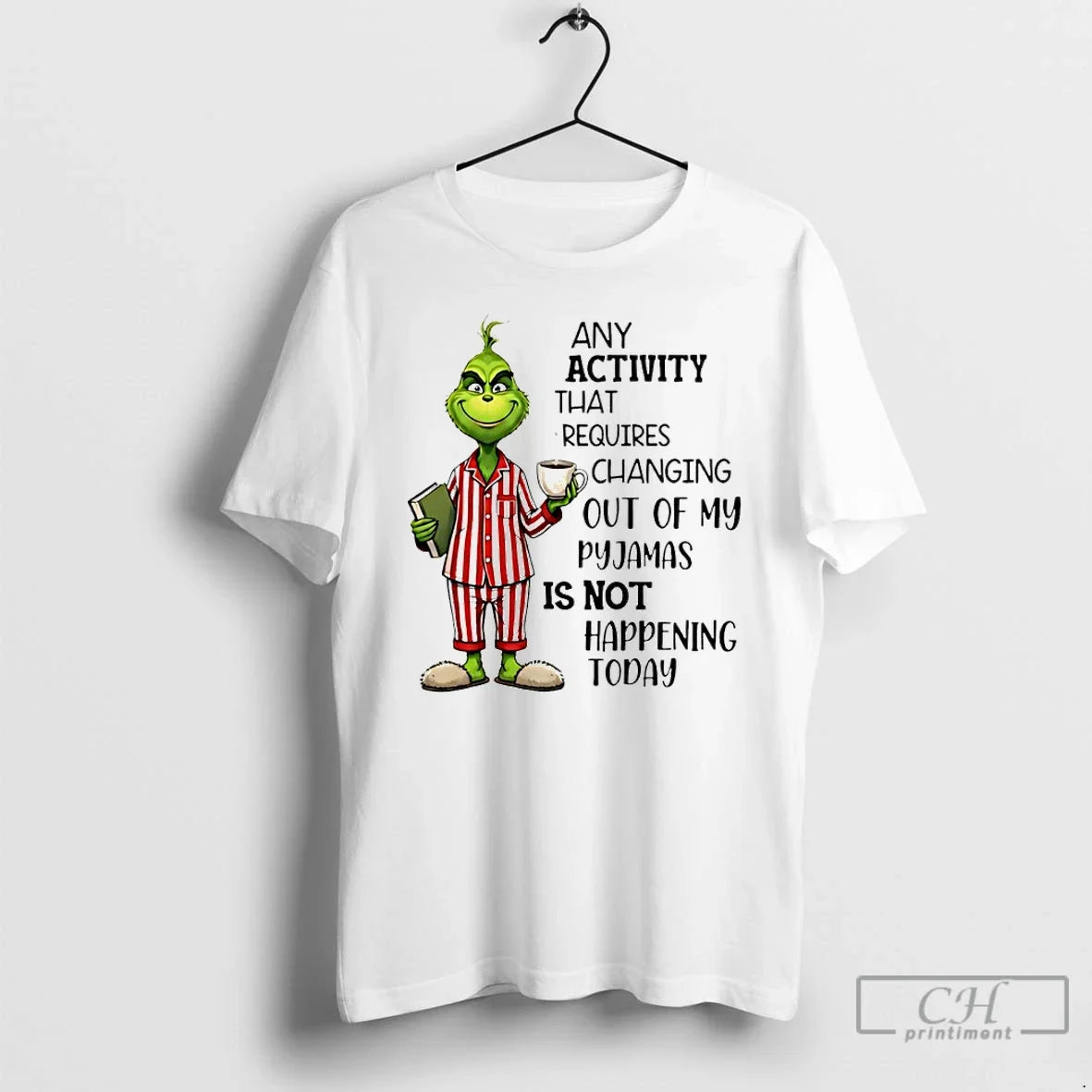 Classic Grinch Any Activity That Requires Changing Out My Pyjamas Is Not Happening Today T-Shirts, Hoodie, Sweatshirt - T-Shirt, Sweatshirt, Hoodie