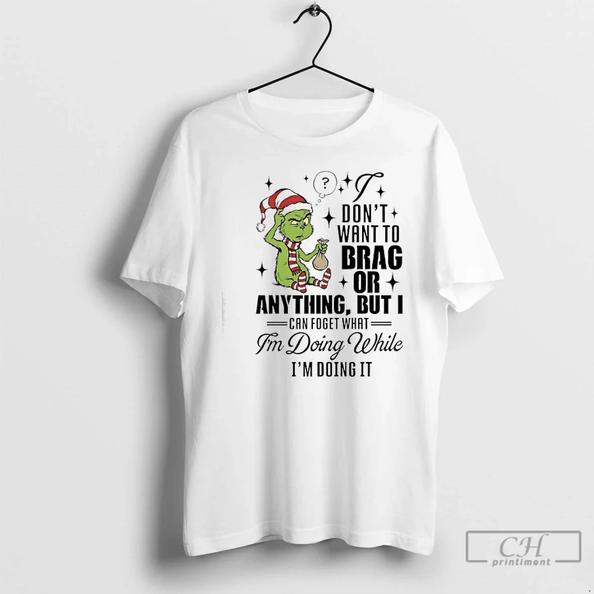 Classic Grinch Dont Want Brag Anything But I Can Foget What Im Doing T-Shirts, Hoodie, Sweatshirt - T-Shirt, Sweatshirt, Hoodie