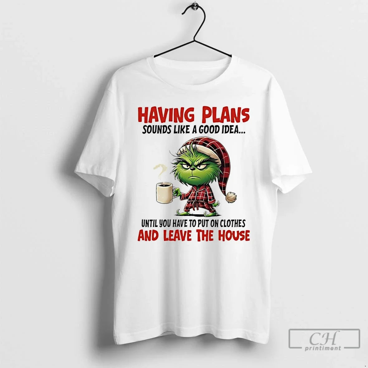 Classic Grinch Having Plans Sounds Like Good Idea Until You Have Put T-Shirts, Hoodie, Sweatshirt - T-Shirt, Sweatshirt, Hoodie