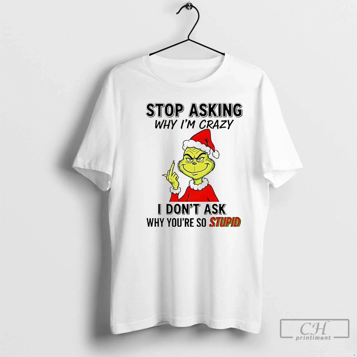 Classic Grinch Stop Asking Why Im Crazy I Dont Ask Why Youre So Stupid T-Shirts, Hoodie, Sweatshirt - T-Shirt, Sweatshirt, Hoodie