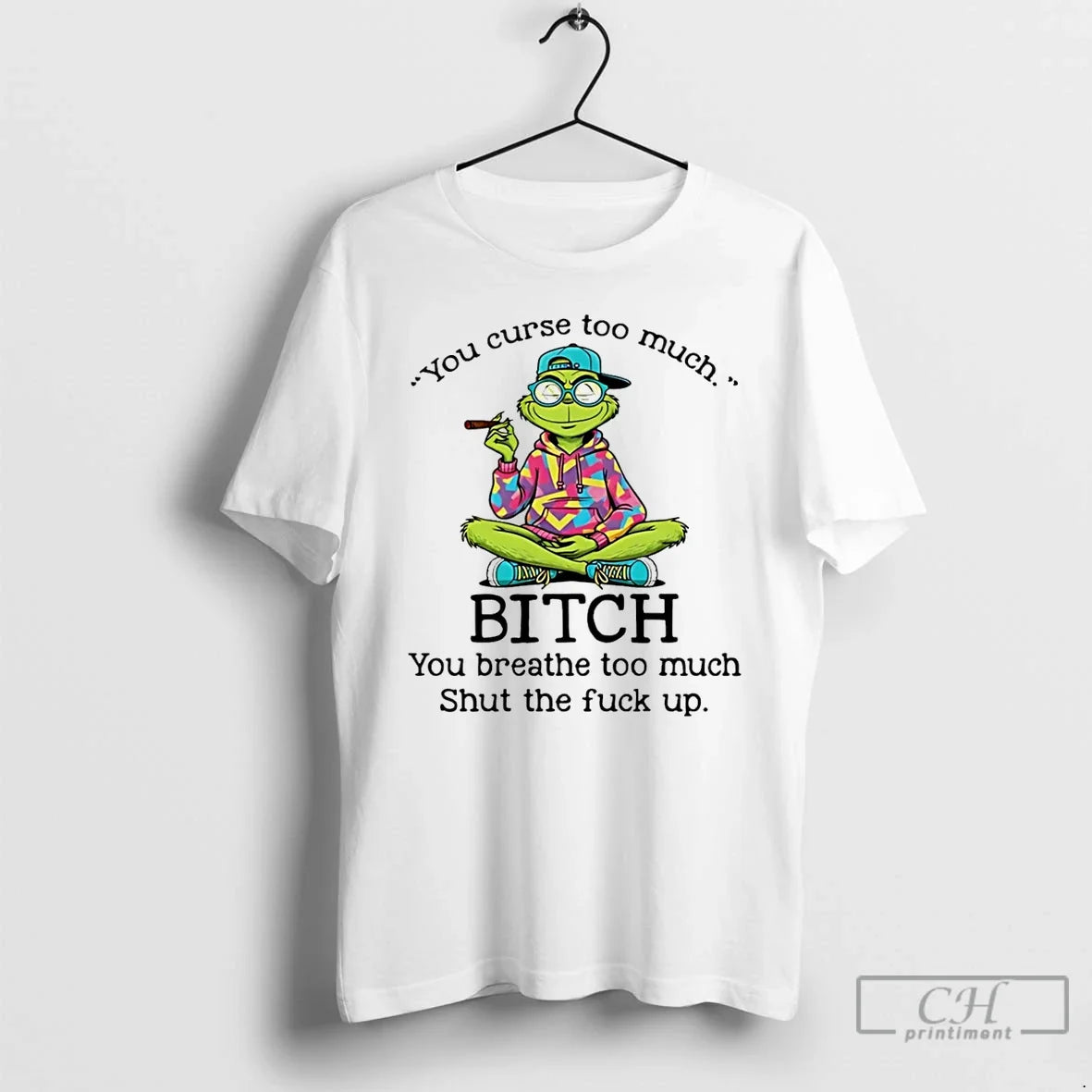 Classic Grinch You Curse Too Much Bitch You Breathe Too Much Shut Fuck Up T-Shirts, Hoodie, Sweatshirt - T-Shirt, Sweatshirt, Hoodie