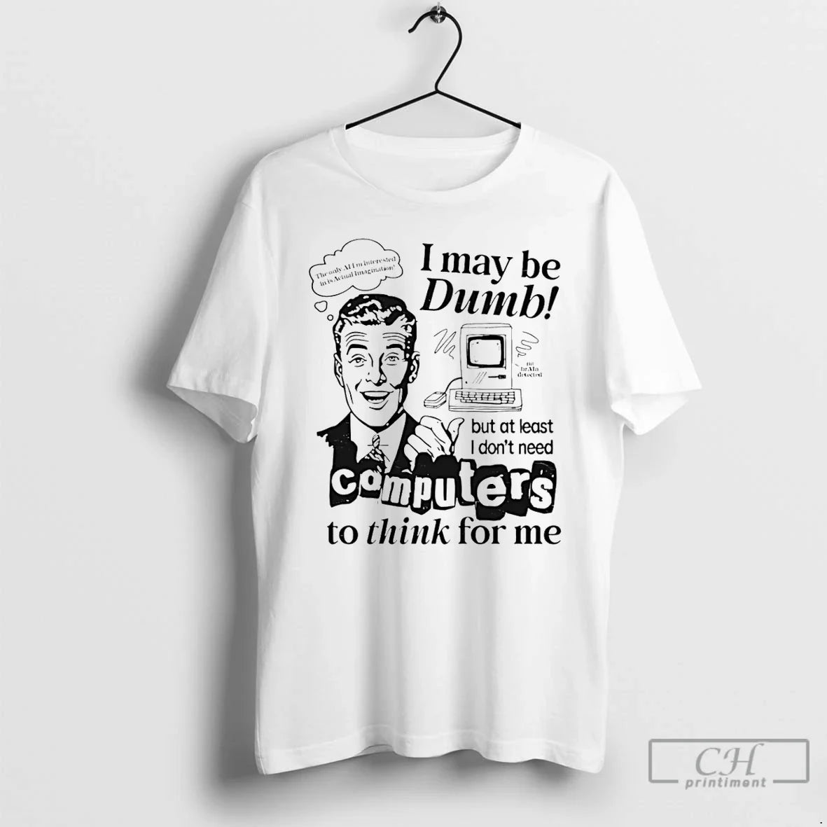 Classic I May Be Dumb But Least I Dont Need Computers Think T-Shirts, Hoodie, Sweatshirt - T-Shirt, Sweatshirt, Hoodie