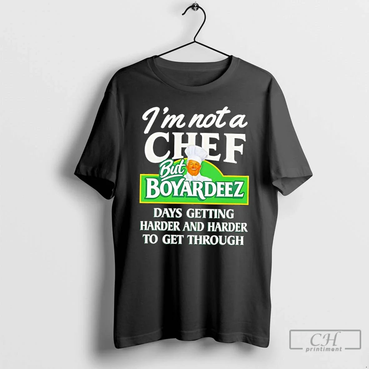 Classic Im Not Chef But Boyardees Days Getting Harder Harder Get Through T-Shirts, Hoodie, Sweatshirt - T-Shirt, Sweatshirt, Hoodie