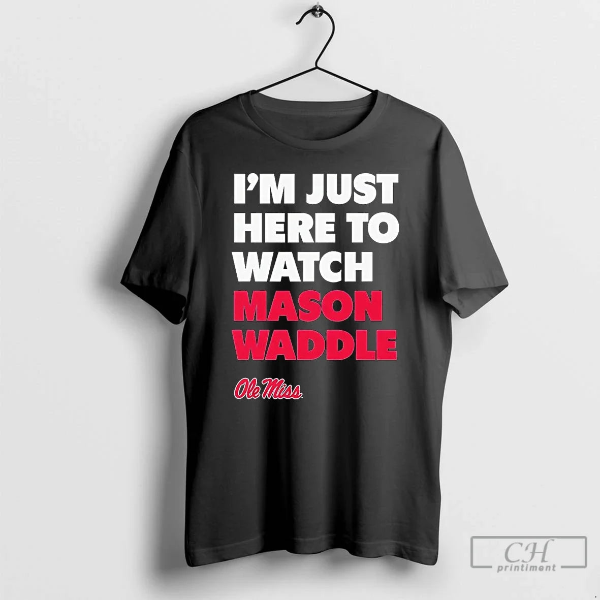 Classic Im Just Here Watch Mason Waddle Ole Miss T-Shirts, Hoodie, Sweatshirt - T-Shirt, Sweatshirt, Hoodie