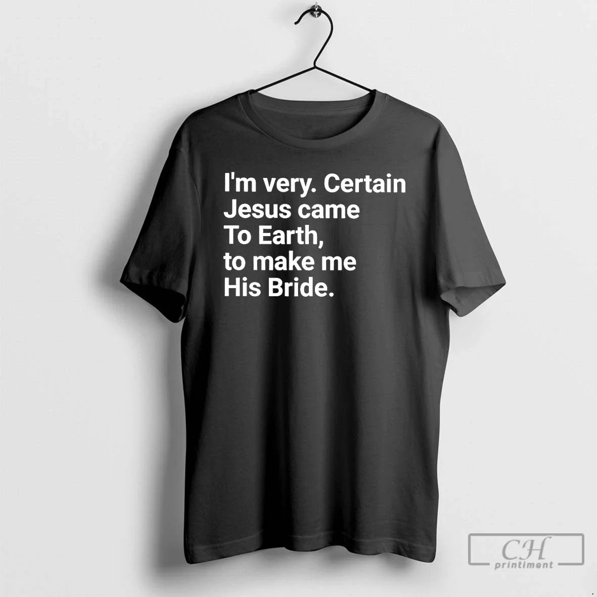 Classic Im Very Certain Jesus Came Earth Make Me His Bride T-Shirts, Hoodie, Sweatshirt - T-Shirt, Sweatshirt, Hoodie