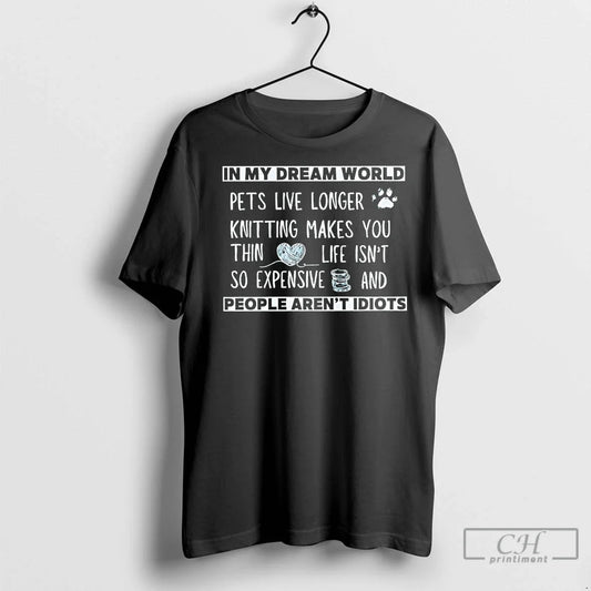 Classic My Dream World Pets Live Longer Knitting T-Shirts, Hoodie, Sweatshirt - T-Shirt, Sweatshirt, Hoodie