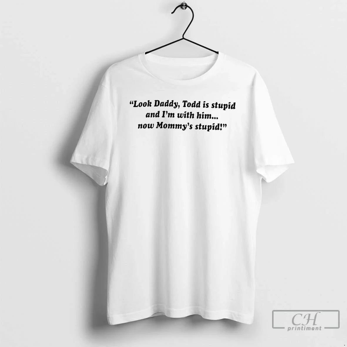 Classic Daddy Todd Is Stupid Im Him Now Mommys Stupid T-Shirts, Hoodie, Sweatshirt - T-Shirt, Sweatshirt, Hoodie