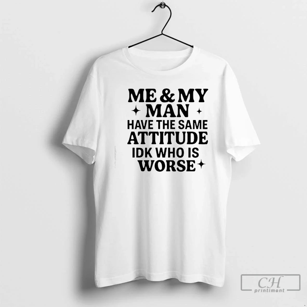 Classic Me My Man Have Same Attitude Idk Who Is Worse T-Shirts, Hoodie, Sweatshirt - T-Shirt, Sweatshirt, Hoodie