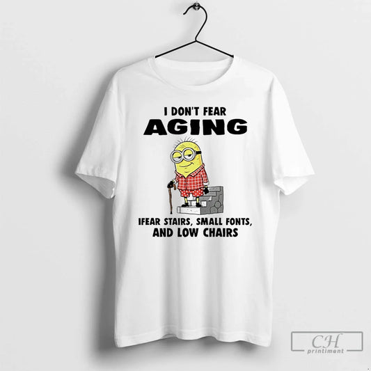 Classic Minion I Dont Fear Aging Fear Stairs Small Fonts Low Chairs T-Shirts, Hoodie, Sweatshirt - T-Shirt, Sweatshirt, Hoodie