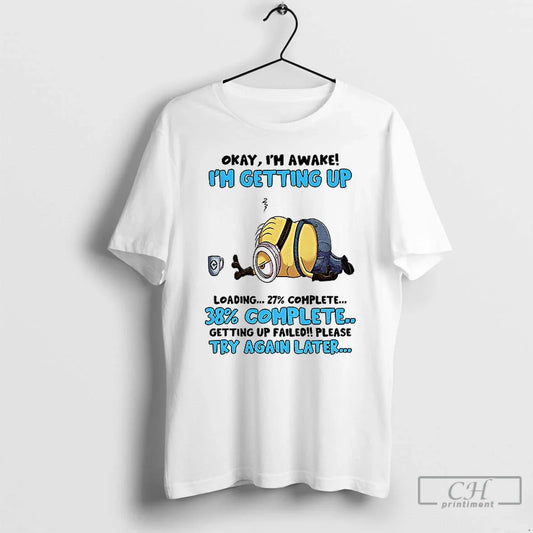 Classic Minion Okay Im Awake Im Getting Up Loading Complete 38 Getting Up Failed Please T-Shirts, Hoodie, Sweatshirt - T-Shirt, Sweatshirt, Hoodie