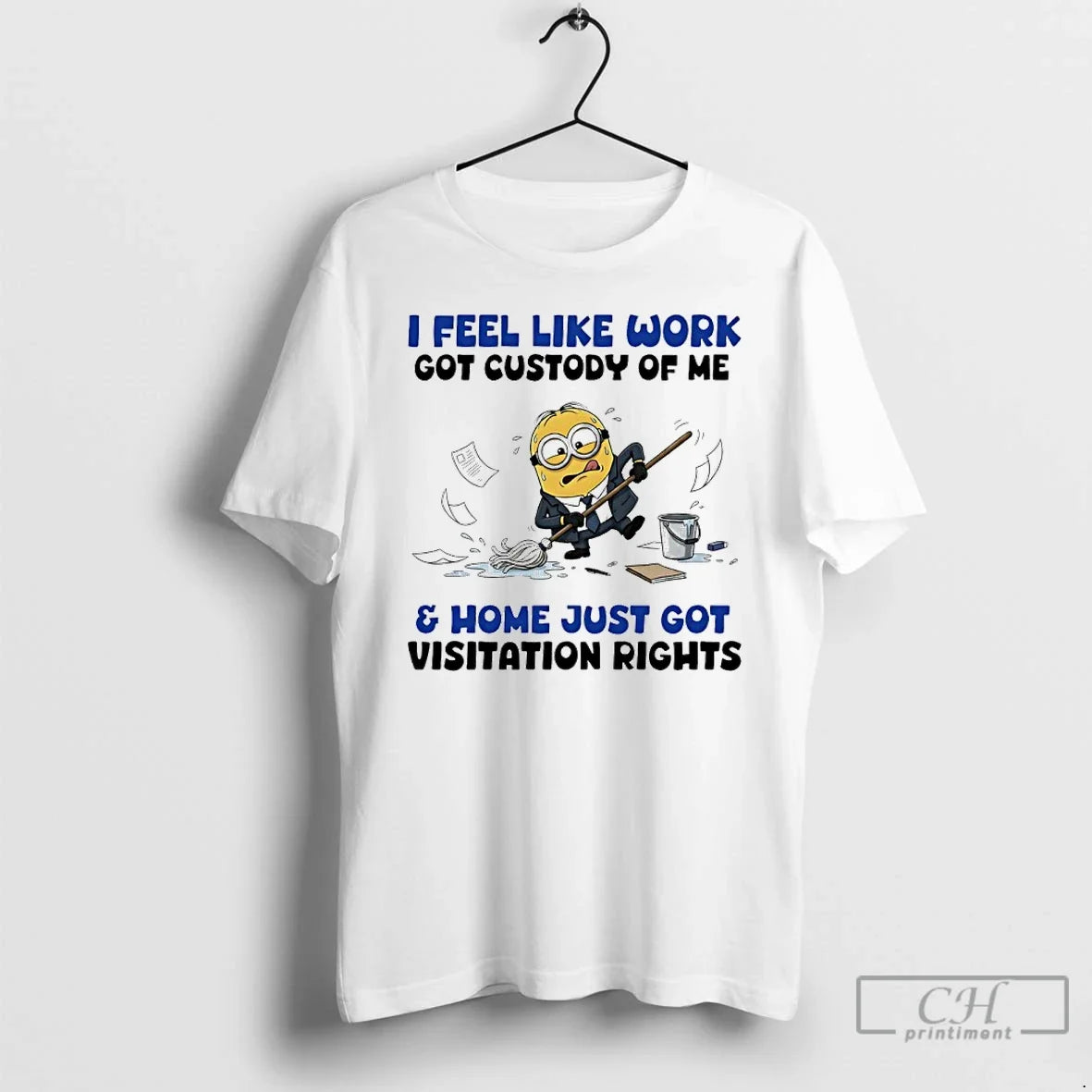 Classic Minions I Feel Like Work Got Custody Me Home Just Got Visitation T-Shirts, Hoodie, Sweatshirt - T-Shirt, Sweatshirt, Hoodie