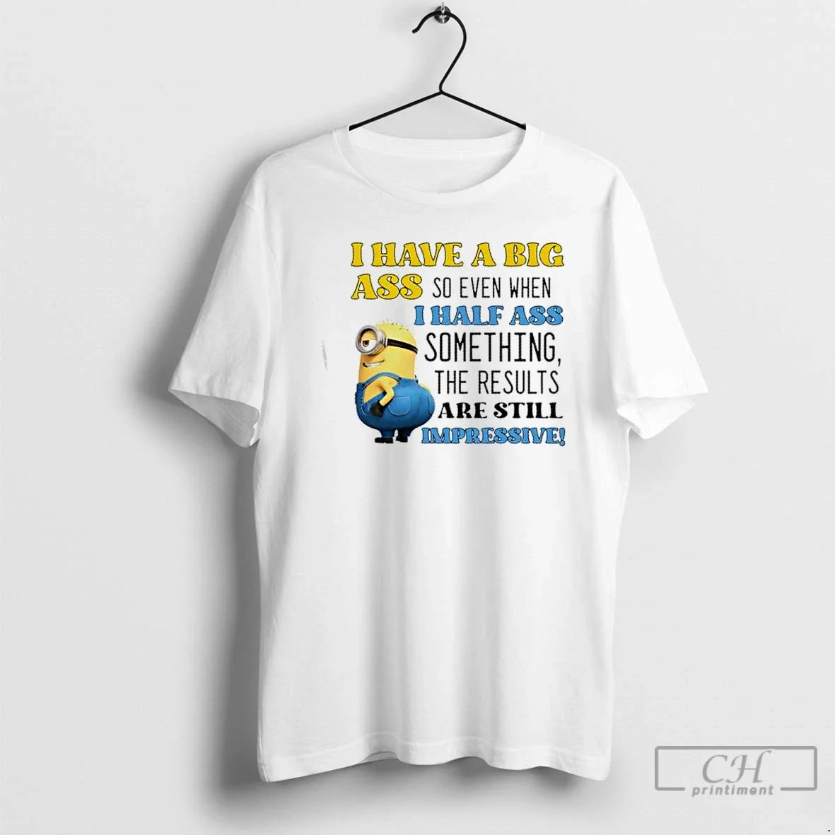 Classic Minions I Have Big Ass So Even When I Half Ass Something T-Shirts, Hoodie, Sweatshirt - T-Shirt, Sweatshirt, Hoodie