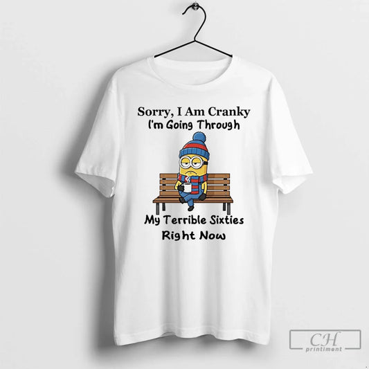 Classic Minions Sorry I Am Cranky Im Going Through My Terrible Sixties Right Now T-Shirts, Hoodie, Sweatshirt - T-Shirt, Sweatshirt, Hoodie