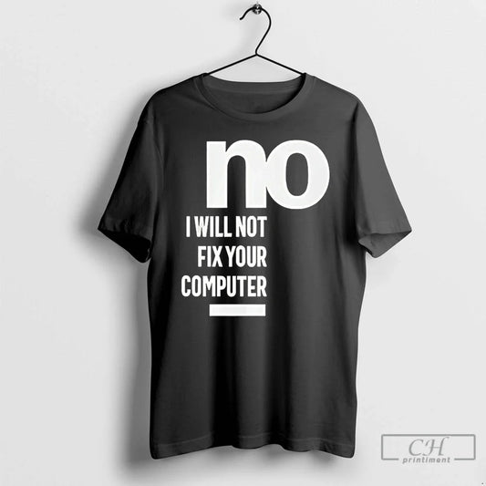 Classic No I Will Not Fix Your Computer T-Shirts, Hoodie, Sweatshirt - T-Shirt, Sweatshirt, Hoodie